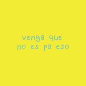 Sticker Venga que no es pa eso